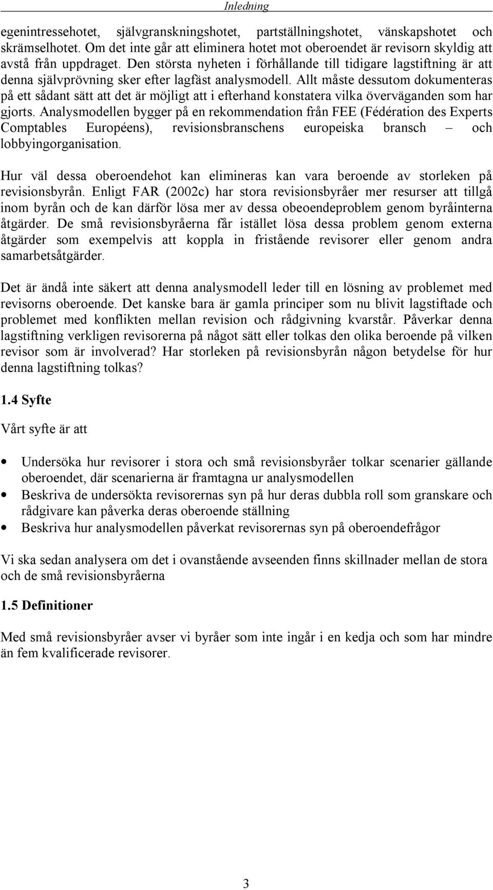 Den största nyheten i förhållande till tidigare lagstiftning är att denna självprövning sker efter lagfäst analysmodell.