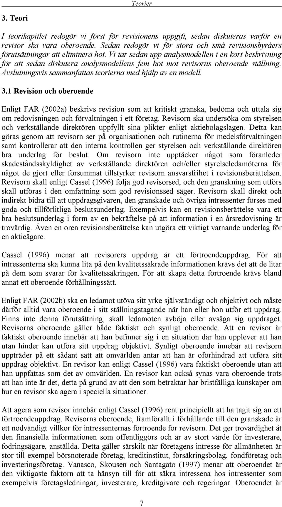 Vi tar sedan upp analysmodellen i en kort beskrivning för att sedan diskutera analysmodellens fem hot mot revisorns oberoende ställning. Avslutningsvis sammanfattas teorierna med hjälp av en modell.