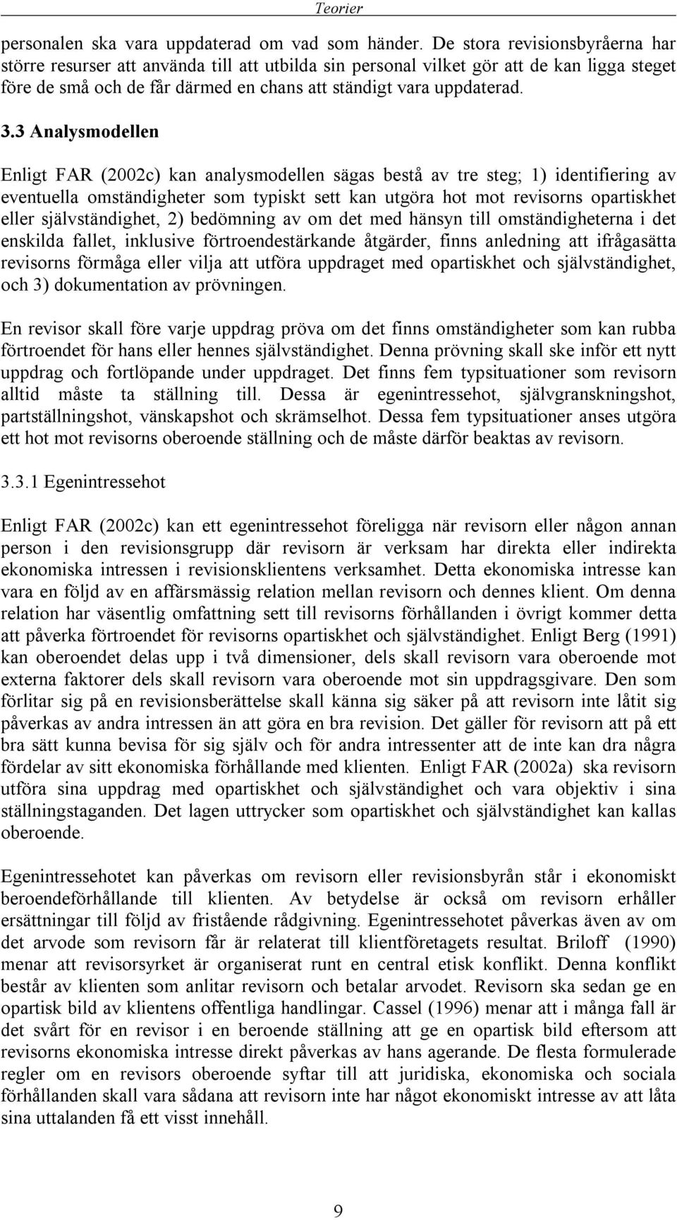 3 Analysmodellen Enligt FAR (2002c) kan analysmodellen sägas bestå av tre steg; 1) identifiering av eventuella omständigheter som typiskt sett kan utgöra hot mot revisorns opartiskhet eller