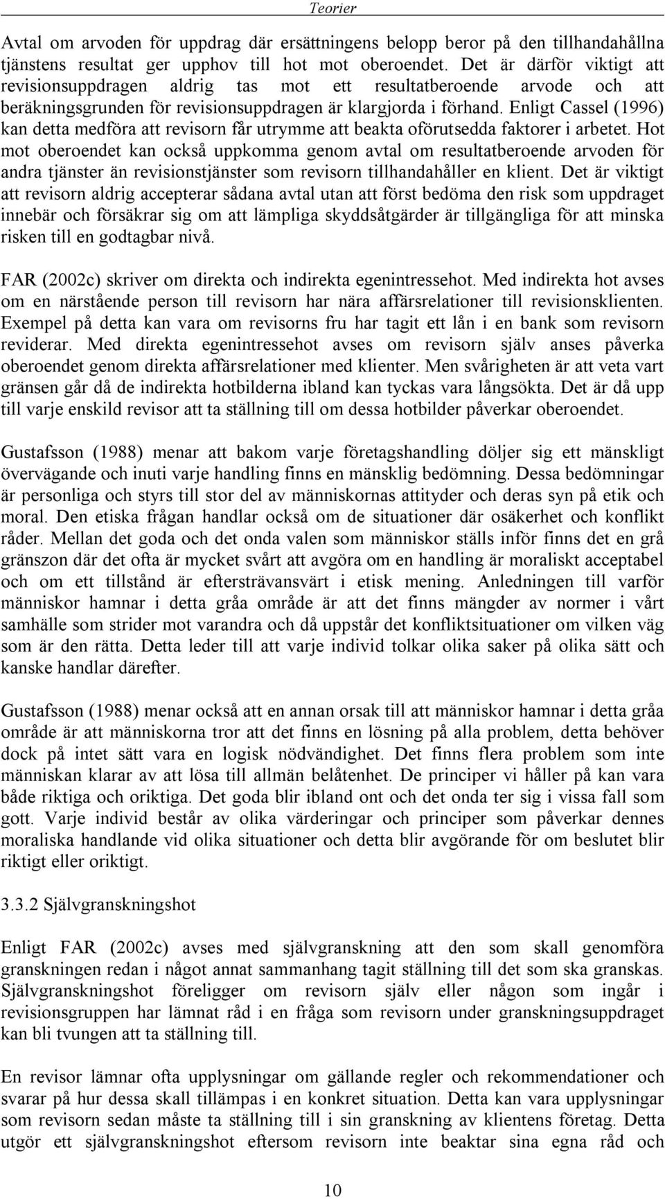 Enligt Cassel (1996) kan detta medföra att revisorn får utrymme att beakta oförutsedda faktorer i arbetet.