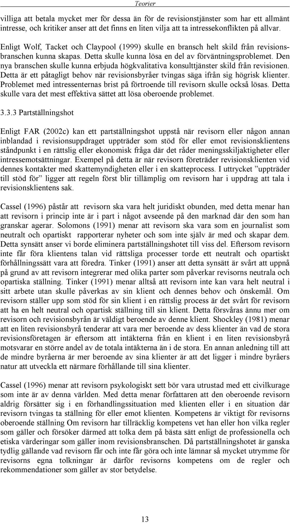 Den nya branschen skulle kunna erbjuda högkvalitativa konsulttjänster skild från revisionen. Detta är ett påtagligt behov när revisionsbyråer tvingas säga ifrån sig högrisk klienter.