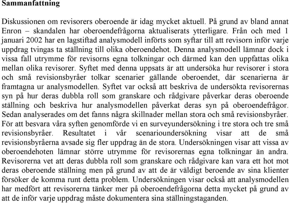 Denna analysmodell lämnar dock i vissa fall utrymme för revisorns egna tolkningar och därmed kan den uppfattas olika mellan olika revisorer.