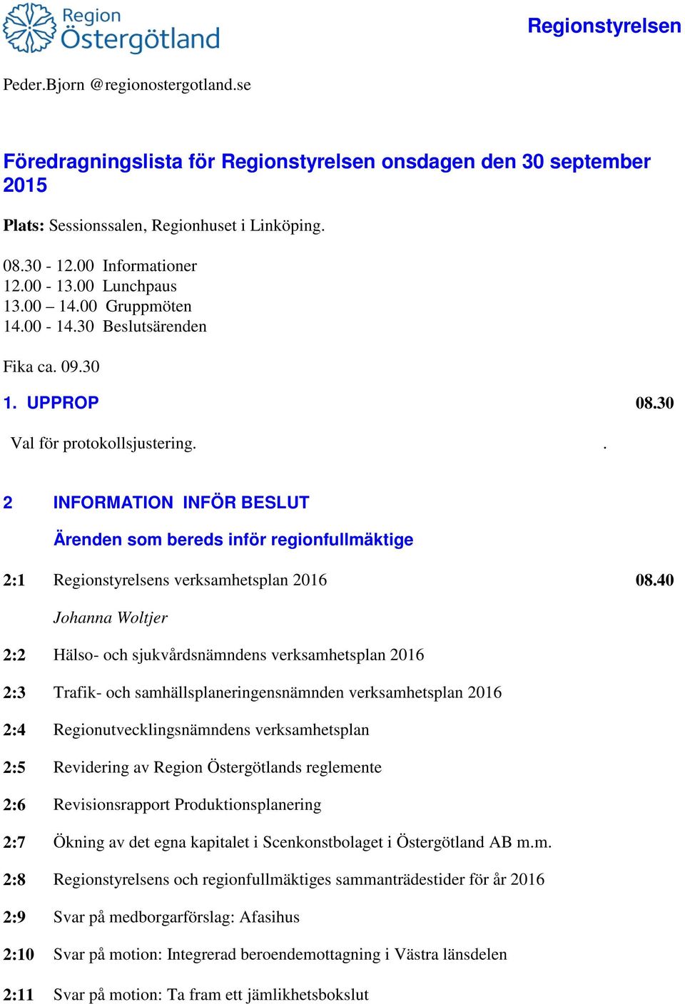 . 2 INFORMATION INFÖR BESLUT Ärenden som bereds inför regionfullmäktige 2:1 Regionstyrelsens verksamhetsplan 2016 08.