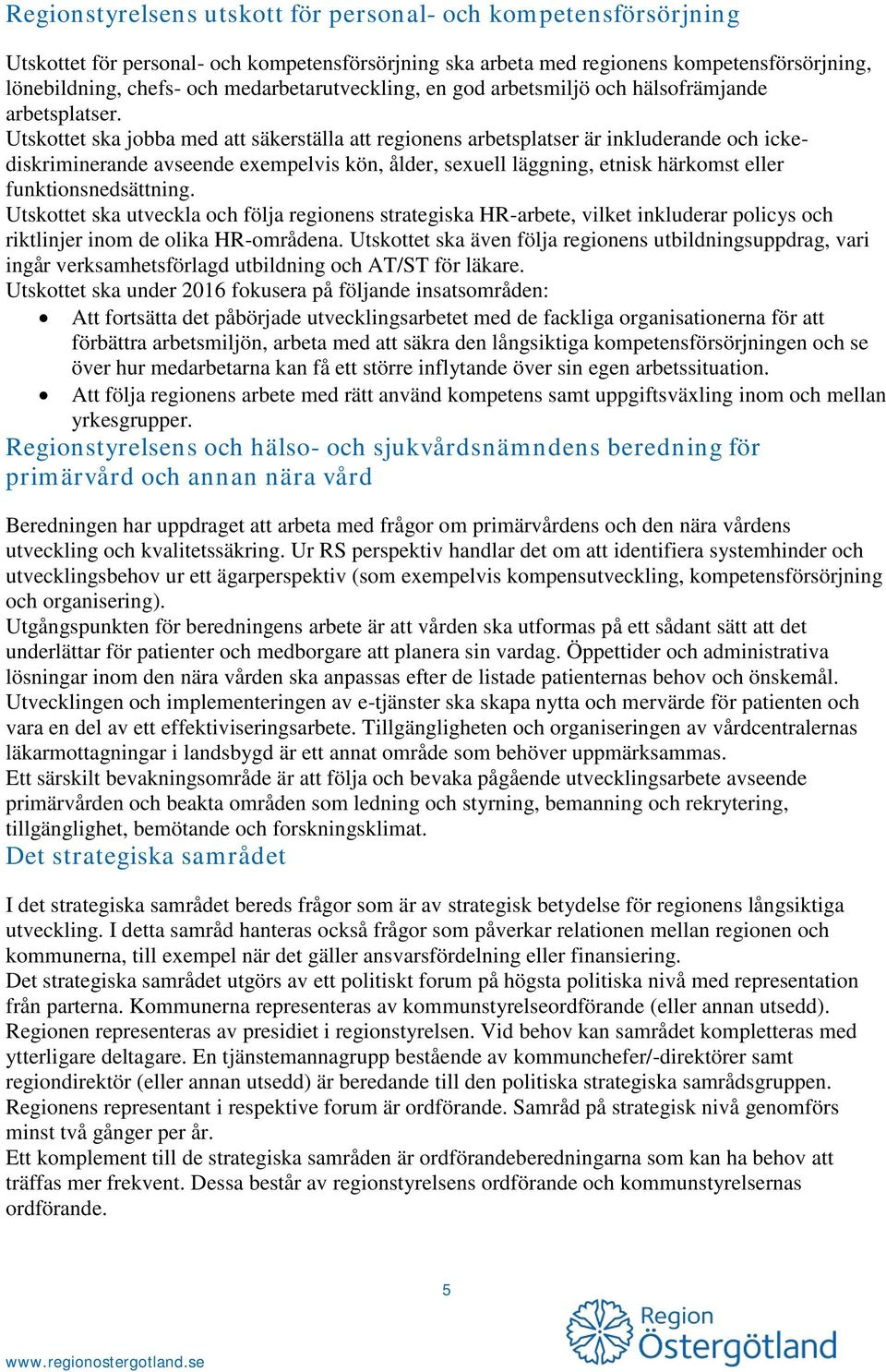 Utskottet ska jobba med att säkerställa att regionens arbetsplatser är inkluderande och ickediskriminerande avseende exempelvis kön, ålder, sexuell läggning, etnisk härkomst eller