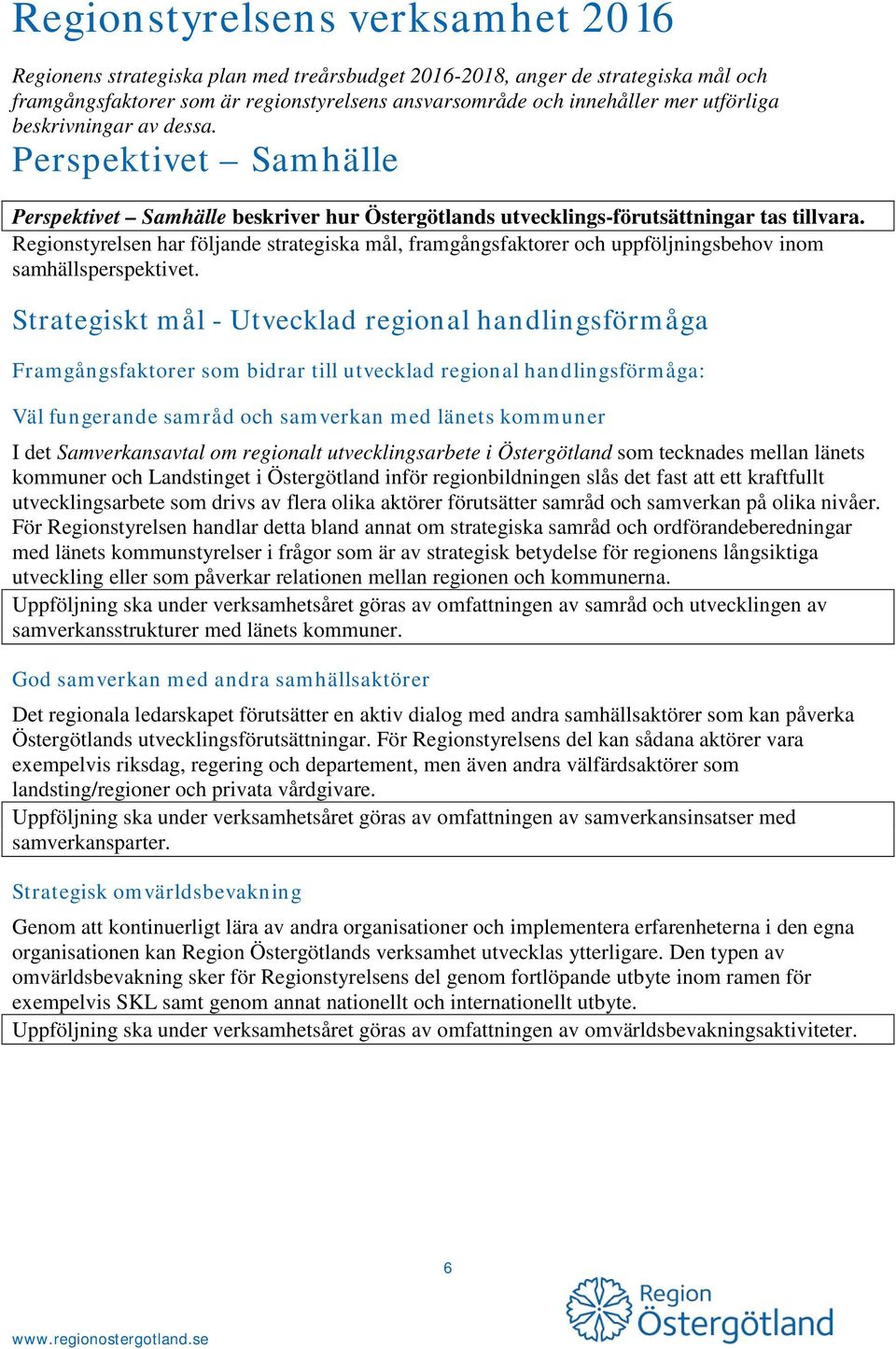 Regionstyrelsen har följande strategiska mål, framgångsfaktorer och uppföljningsbehov inom samhällsperspektivet.