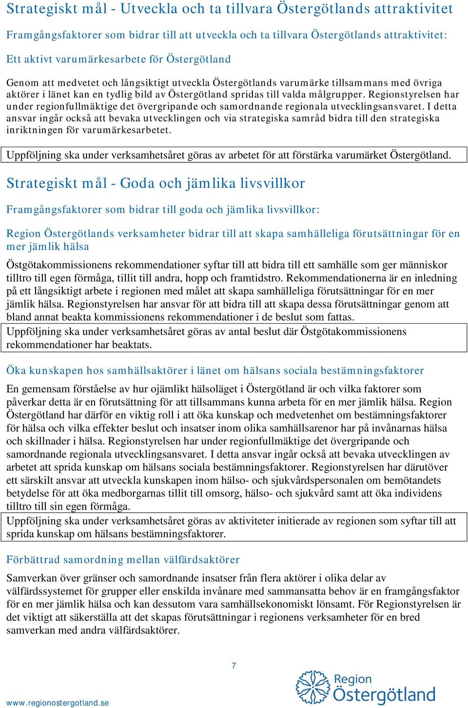 Regionstyrelsen har under regionfullmäktige det övergripande och samordnande regionala utvecklingsansvaret.