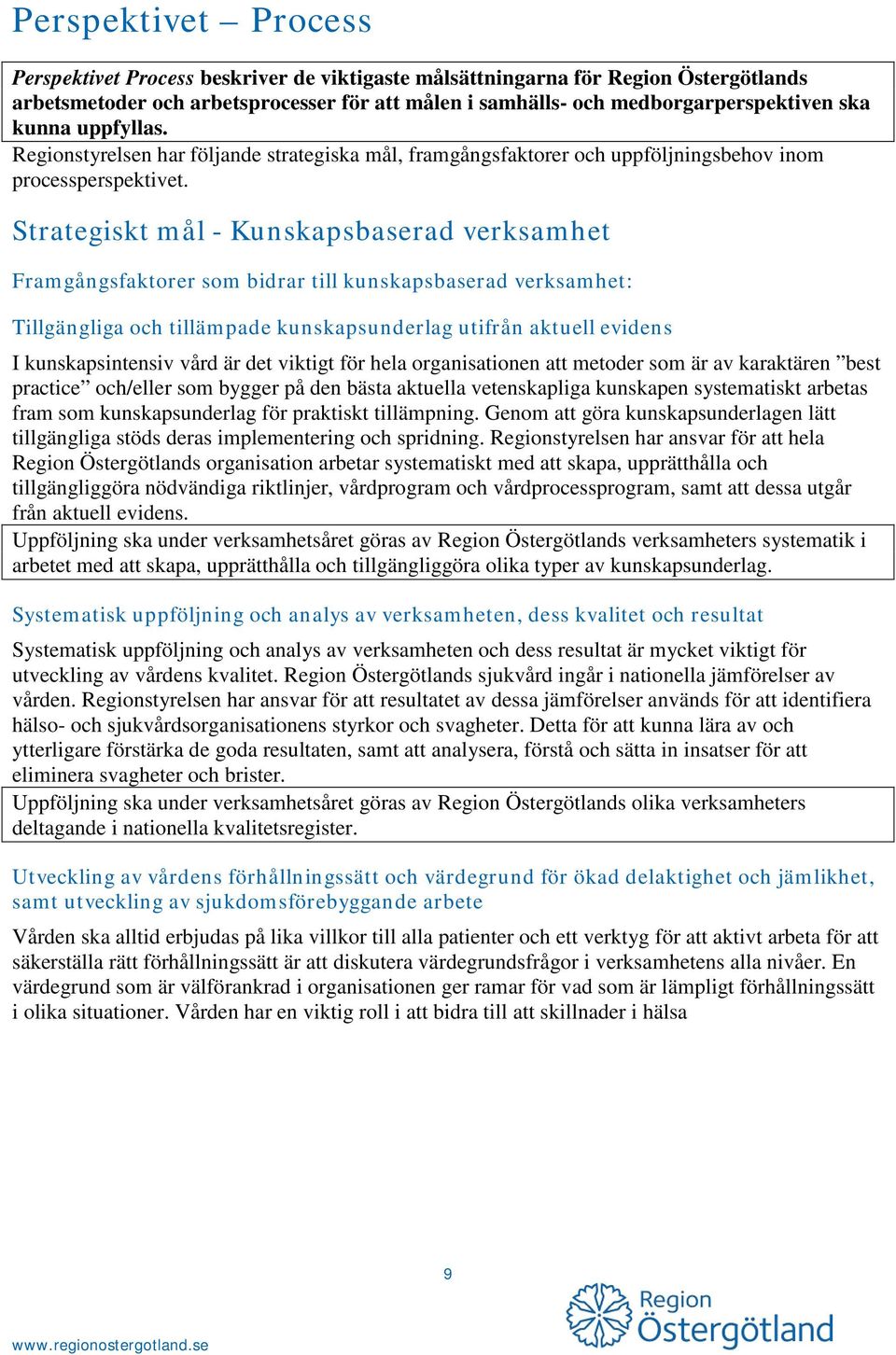 Strategiskt mål - Kunskapsbaserad verksamhet Framgångsfaktorer som bidrar till kunskapsbaserad verksamhet: Tillgängliga och tillämpade kunskapsunderlag utifrån aktuell evidens I kunskapsintensiv vård