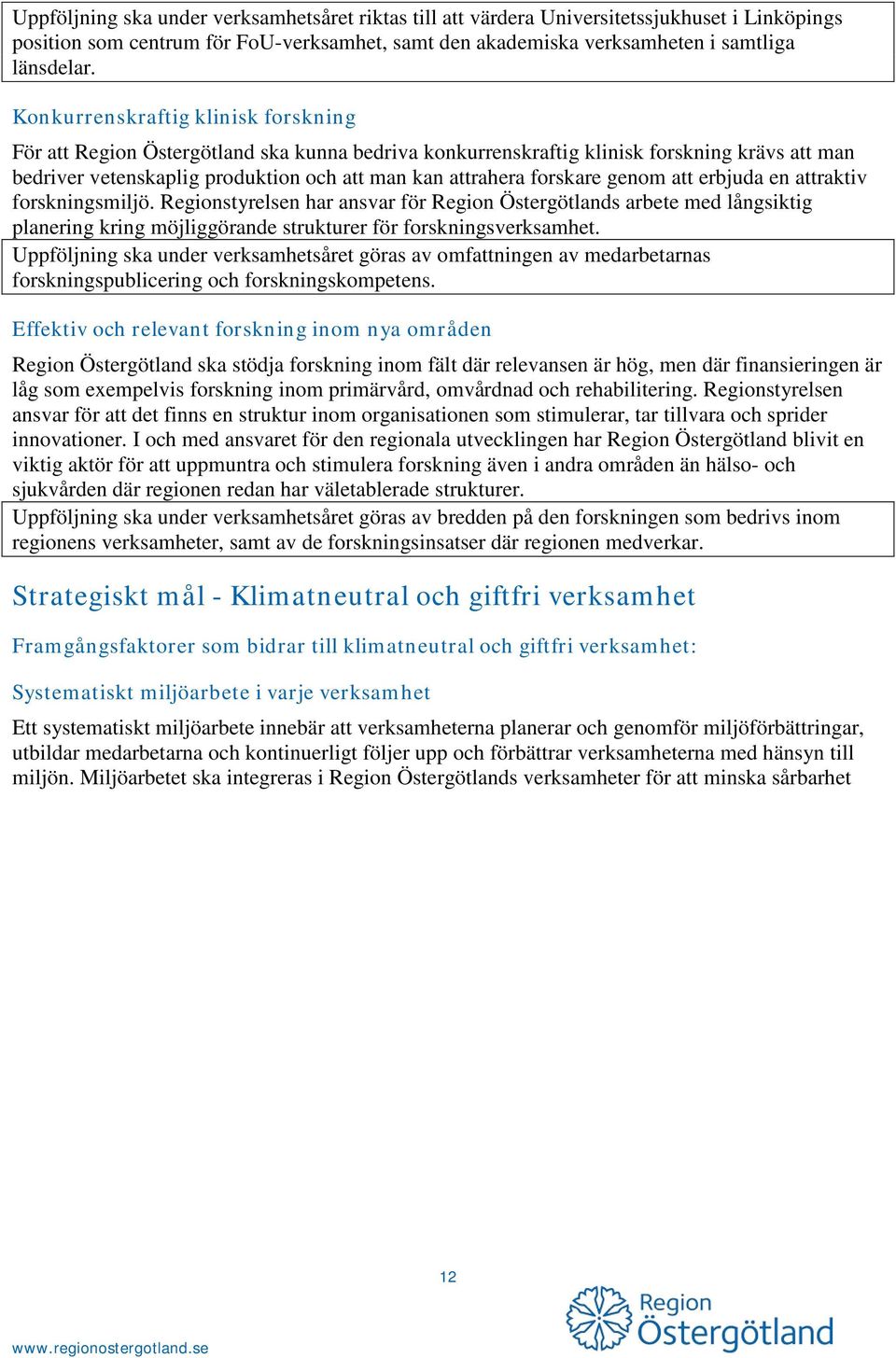 genom att erbjuda en attraktiv forskningsmiljö. Regionstyrelsen har ansvar för Region Östergötlands arbete med långsiktig planering kring möjliggörande strukturer för forskningsverksamhet.