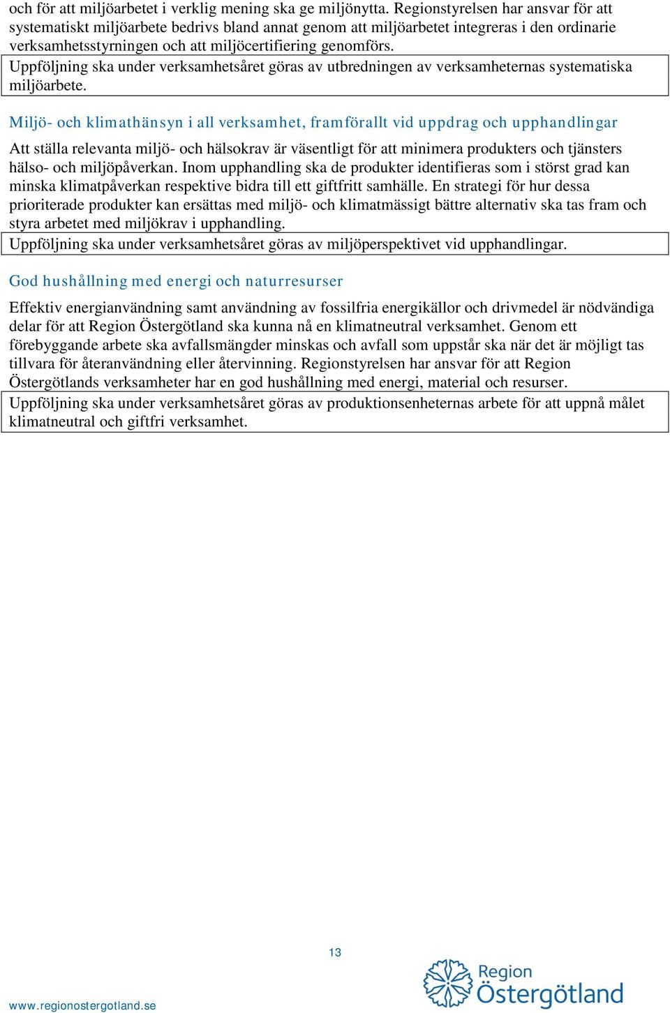 Uppföljning ska under verksamhetsåret göras av utbredningen av verksamheternas systematiska miljöarbete.