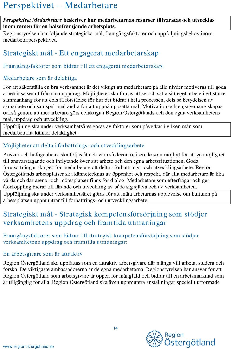 Strategiskt mål - Ett engagerat medarbetarskap Framgångsfaktorer som bidrar till ett engagerat medarbetarskap: Medarbetare som är delaktiga För att säkerställa en bra verksamhet är det viktigt att