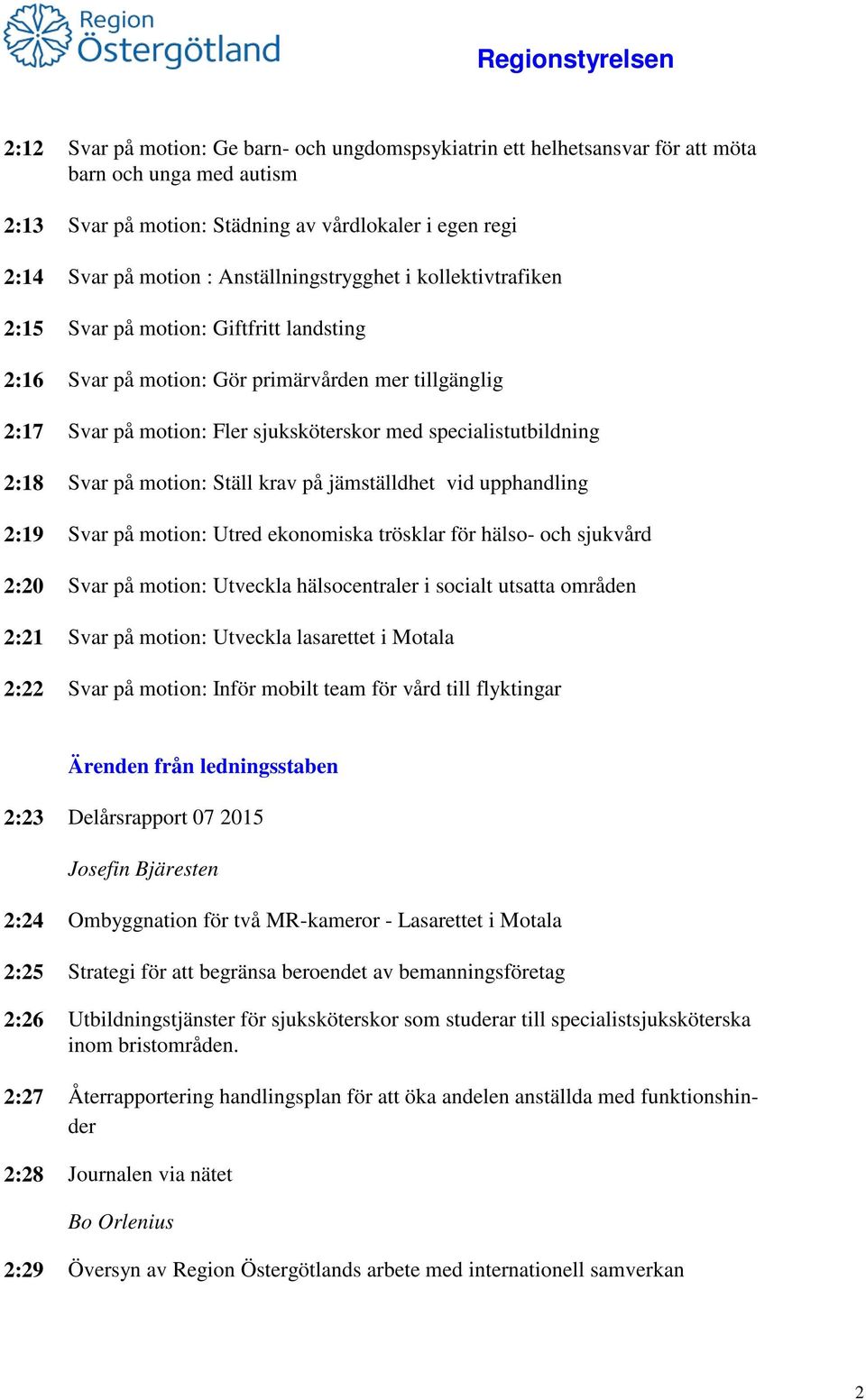 specialistutbildning 2:18 Svar på motion: Ställ krav på jämställdhet vid upphandling 2:19 Svar på motion: Utred ekonomiska trösklar för hälso- och sjukvård 2:20 Svar på motion: Utveckla