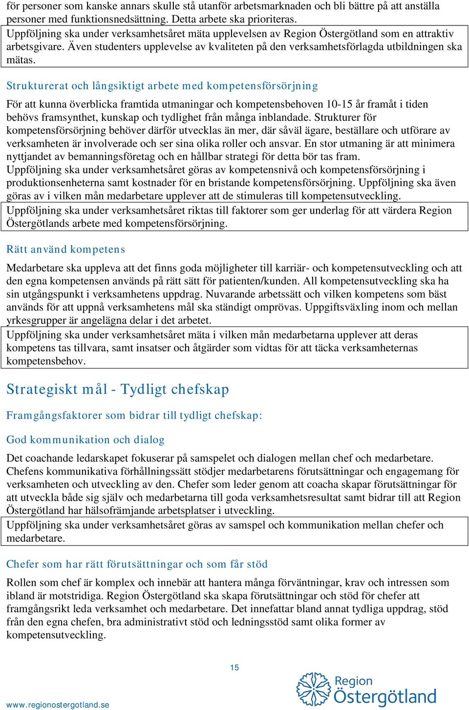 Strukturerat och långsiktigt arbete med kompetensförsörjning För att kunna överblicka framtida utmaningar och kompetensbehoven 10-15 år framåt i tiden behövs framsynthet, kunskap och tydlighet från