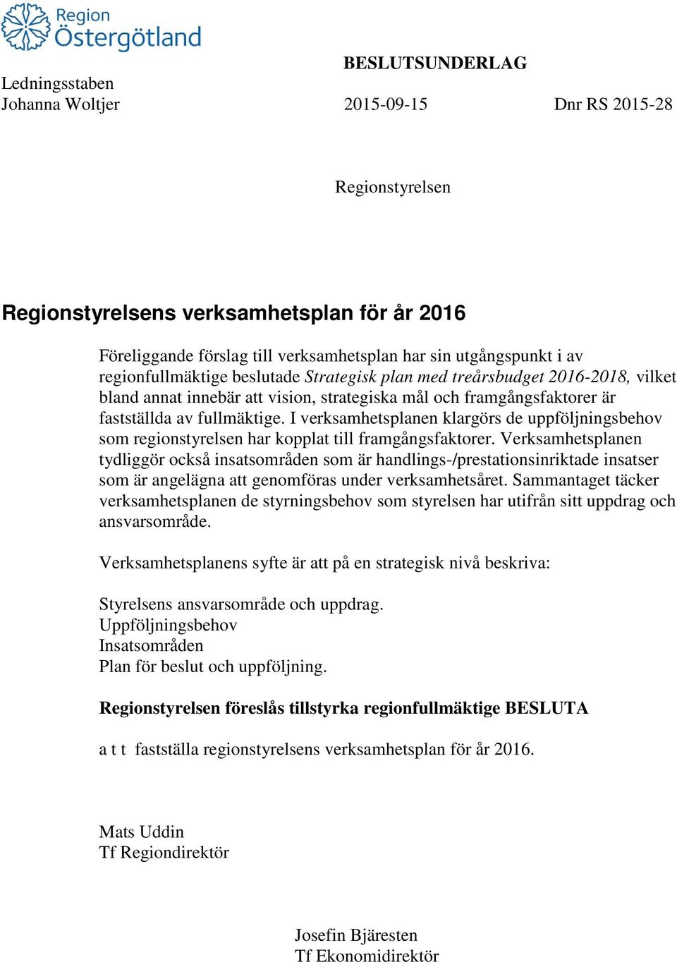 I verksamhetsplanen klargörs de uppföljningsbehov som regionstyrelsen har kopplat till framgångsfaktorer.