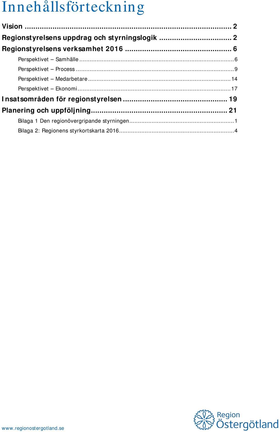 .. 9 Perspektivet Medarbetare... 14 Perspektivet Ekonomi... 17 Insatsområden för regionstyrelsen.