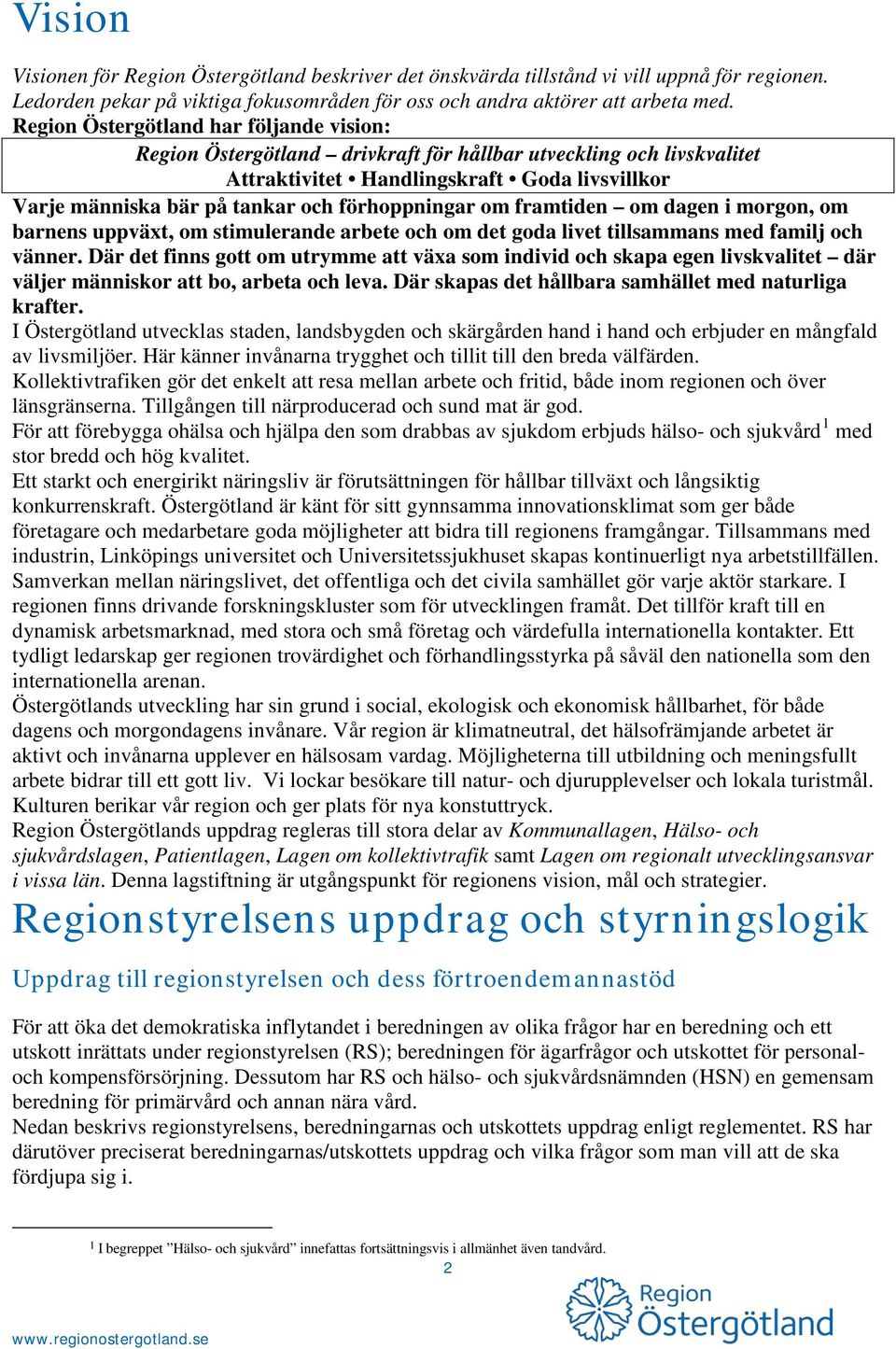förhoppningar om framtiden om dagen i morgon, om barnens uppväxt, om stimulerande arbete och om det goda livet tillsammans med familj och vänner.