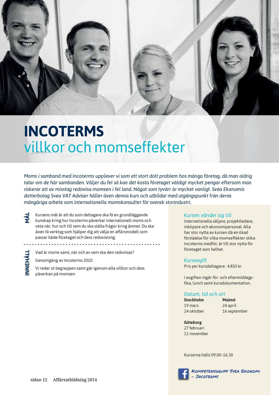 Svea Ekonomis dotterbolag Svea VAT Adviser håller även denna kurs och utbildar med utgångspunkt från deras mångåriga arbete som internationella momskonsulter för svensk storindustri.