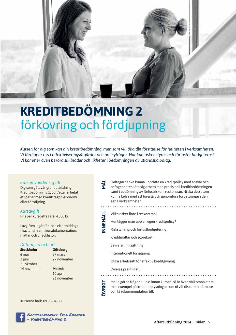 Dig som gått vår grundutbildning; Kreditbedömning 1, och/eller arbetat ett par år med kreditfrågor, ekonomi eller försäljning. Pris per kursdeltagare: 4.