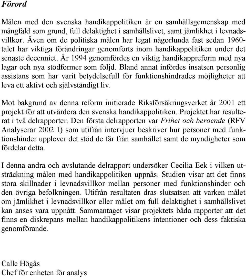 År 1994 genomfördes en viktig handikappreform med nya lagar och nya stödformer som följd.