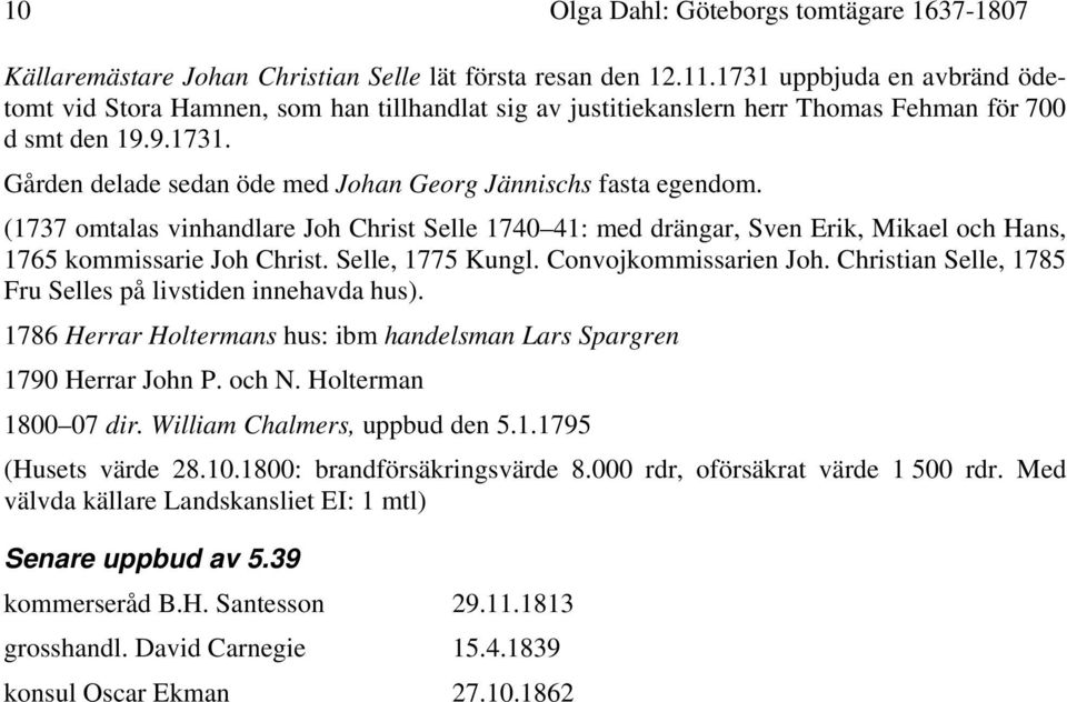 (1737 omtalas vinhandlare Joh Christ Selle 1740 41: med drängar, Sven Erik, Mikael och Hans, 1765 kommissarie Joh Christ. Selle, 1775 Kungl. Convojkommissarien Joh.