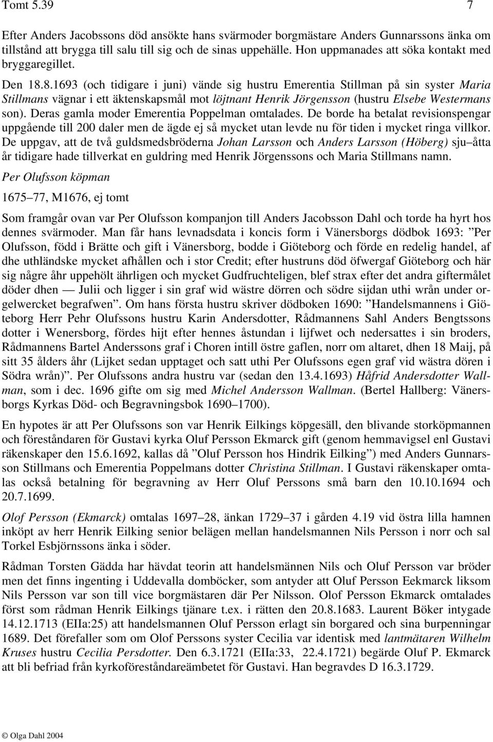 8.1693 (och tidigare i juni) vände sig hustru Emerentia Stillman på sin syster Maria Stillmans vägnar i ett äktenskapsmål mot löjtnant Henrik Jörgensson (hustru Elsebe Westermans son).