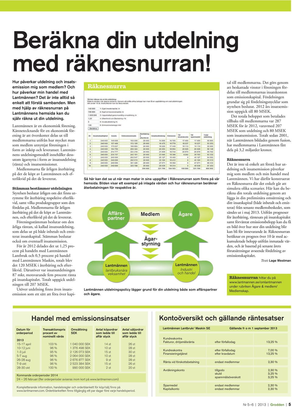 Kännetecknande för en ekonomisk förening är att överskottet delas ut till medlemmarna utifrån hur mycket man som medlem utnyttjat föreningen i form av inköp och leveranser.