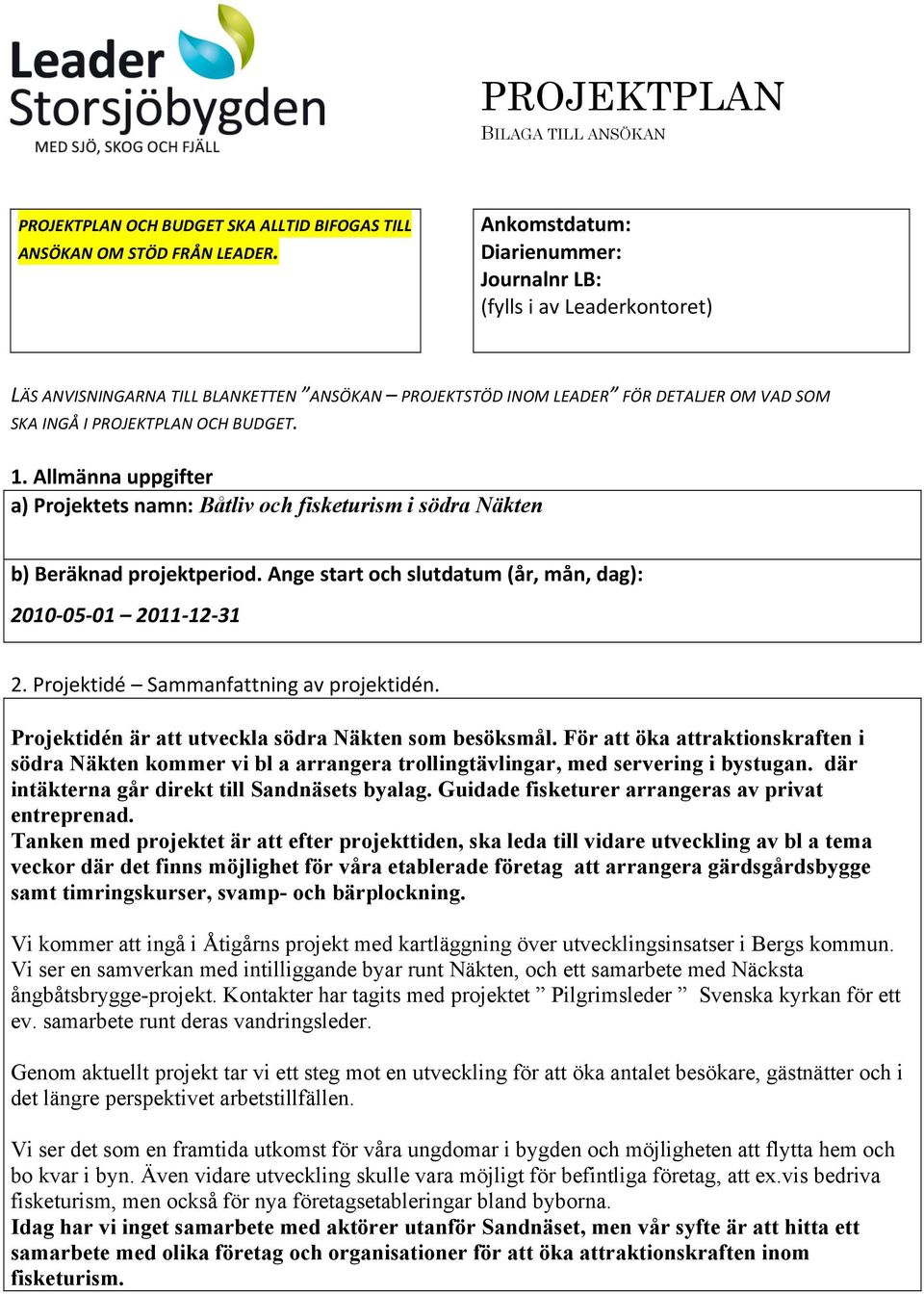 Allmänna uppgifter a) Projektets namn: Båtliv och fisketurism i södra Näkten b) Beräknad projektperiod. Ange start och slutdatum (år, mån, dag): 2010-05- 01 2011-12- 31 2.