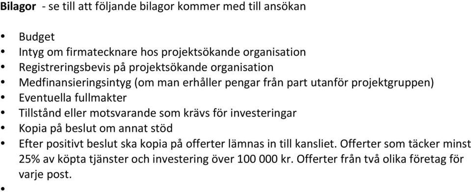 Eventuella fullmakter Tillstånd eller motsvarande som krävs för investeringar Kopia på beslut om annat stöd Efter positivt beslut ska kopia