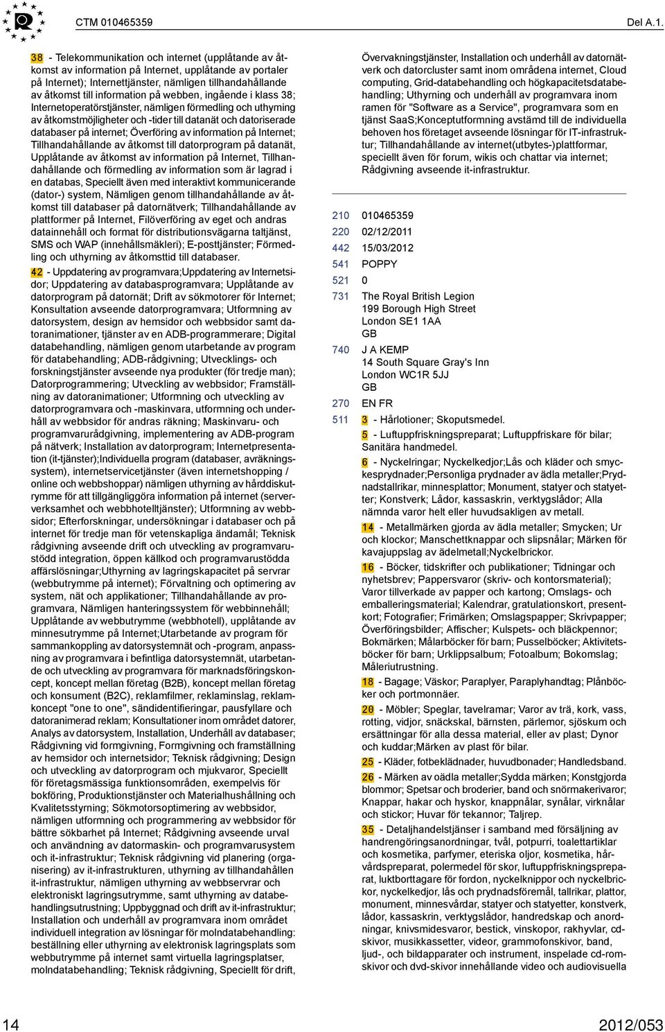 38 - Telekommunikation och internet (upplåtande av åtkomst av information på Internet, upplåtande av portaler på Internet); Internettjänster, nämligen tillhandahållande av åtkomst till information på