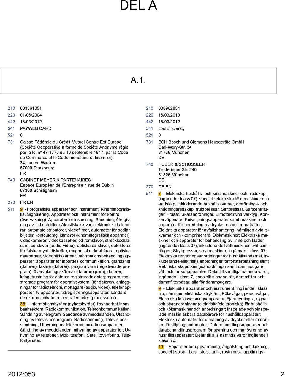 le Code monétaire et financier) 34, rue du Wacken 67 Strasbourg FR CABINET MEYER & PARTENAIR Espace Européen de l'entreprise 4 rue de Dublin 673 Schiltigheim FR FR EN 9 - Fotografiska apparater och