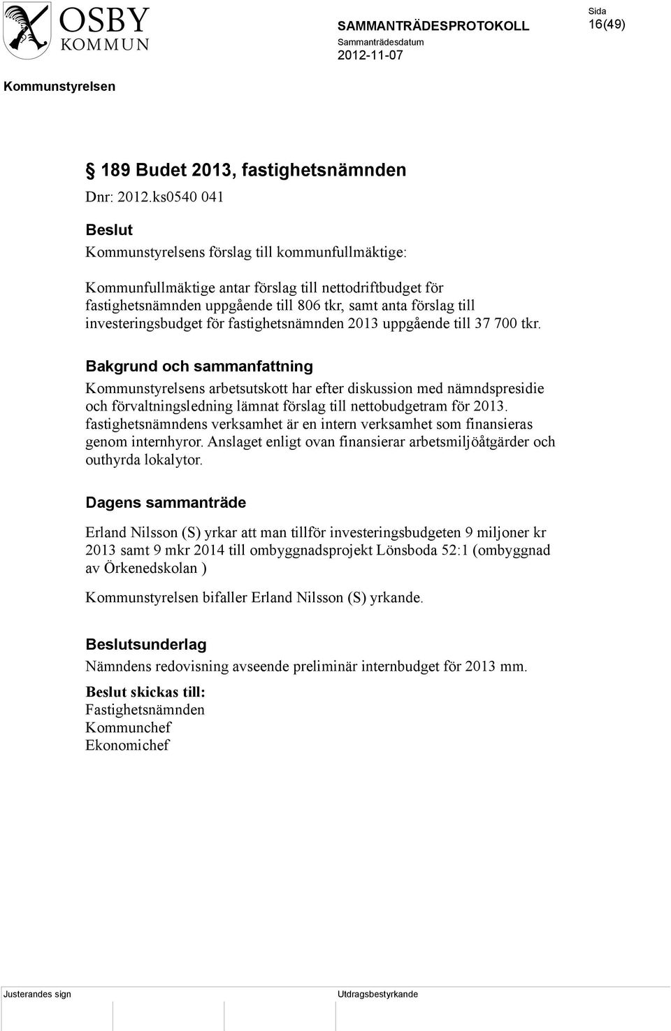 fastighetsnämnden 2013 uppgående till 37 700 tkr. s arbetsutskott har efter diskussion med nämndspresidie och förvaltningsledning lämnat förslag till nettobudgetram för 2013.