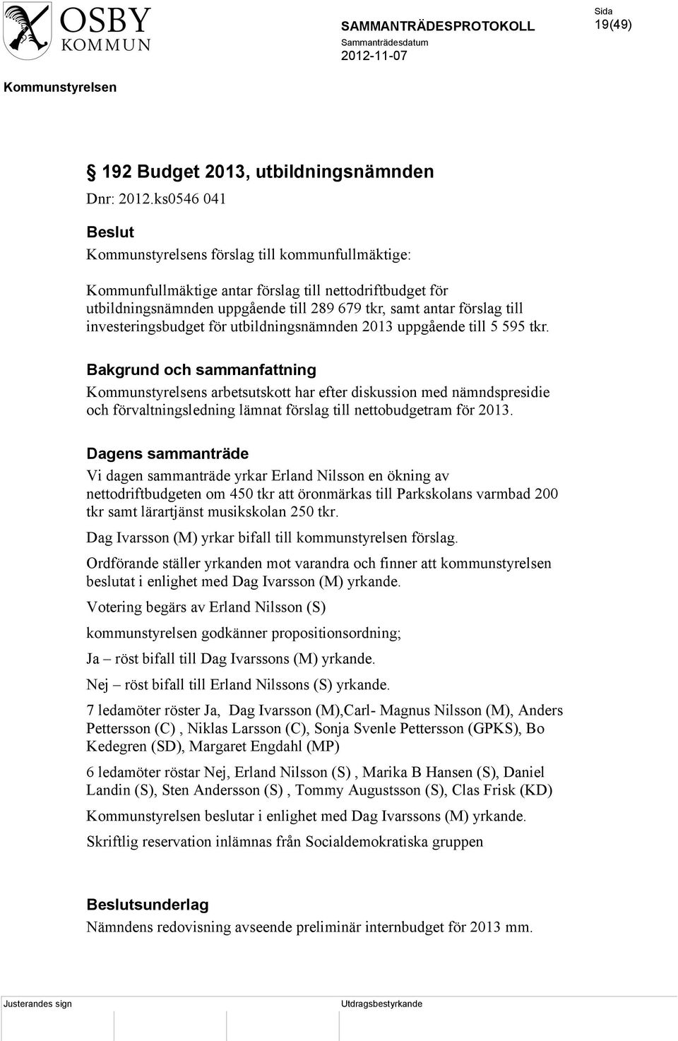 utbildningsnämnden 2013 uppgående till 5 595 tkr. s arbetsutskott har efter diskussion med nämndspresidie och förvaltningsledning lämnat förslag till nettobudgetram för 2013.