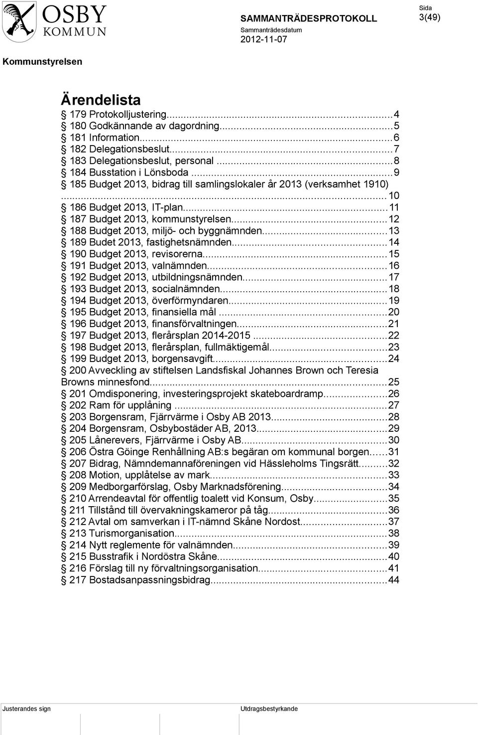 ..13 189 Budet 2013, fastighetsnämnden...14 190 Budget 2013, revisorerna...15 191 Budget 2013, valnämnden...16 192 Budget 2013, utbildningsnämnden...17 193 Budget 2013, socialnämnden.