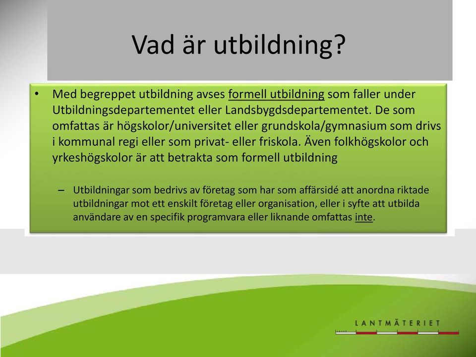 Även folkhögskolor och yrkeshögskolor är att betrakta som formell utbildning Utbildningar som bedrivs av företag som har som affärsidé att