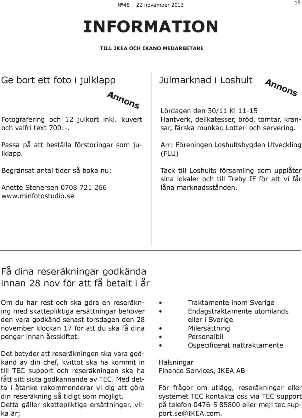 se Annons Lördagen den 30/11 Kl 11-15 Hantverk, delikatesser, bröd, tomtar, kransar, färska munkar, Lotteri och servering.