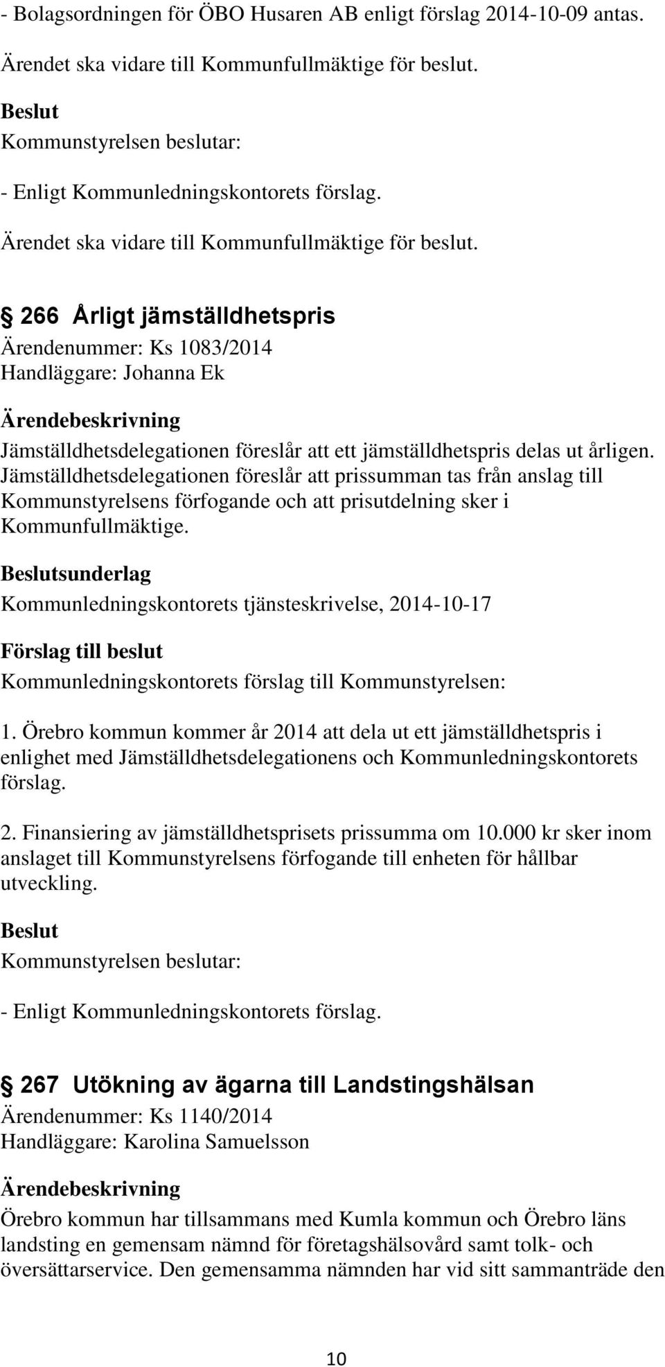 266 Årligt jämställdhetspris Ärendenummer: Ks 1083/2014 Handläggare: Johanna Ek Jämställdhetsdelegationen föreslår att ett jämställdhetspris delas ut årligen.