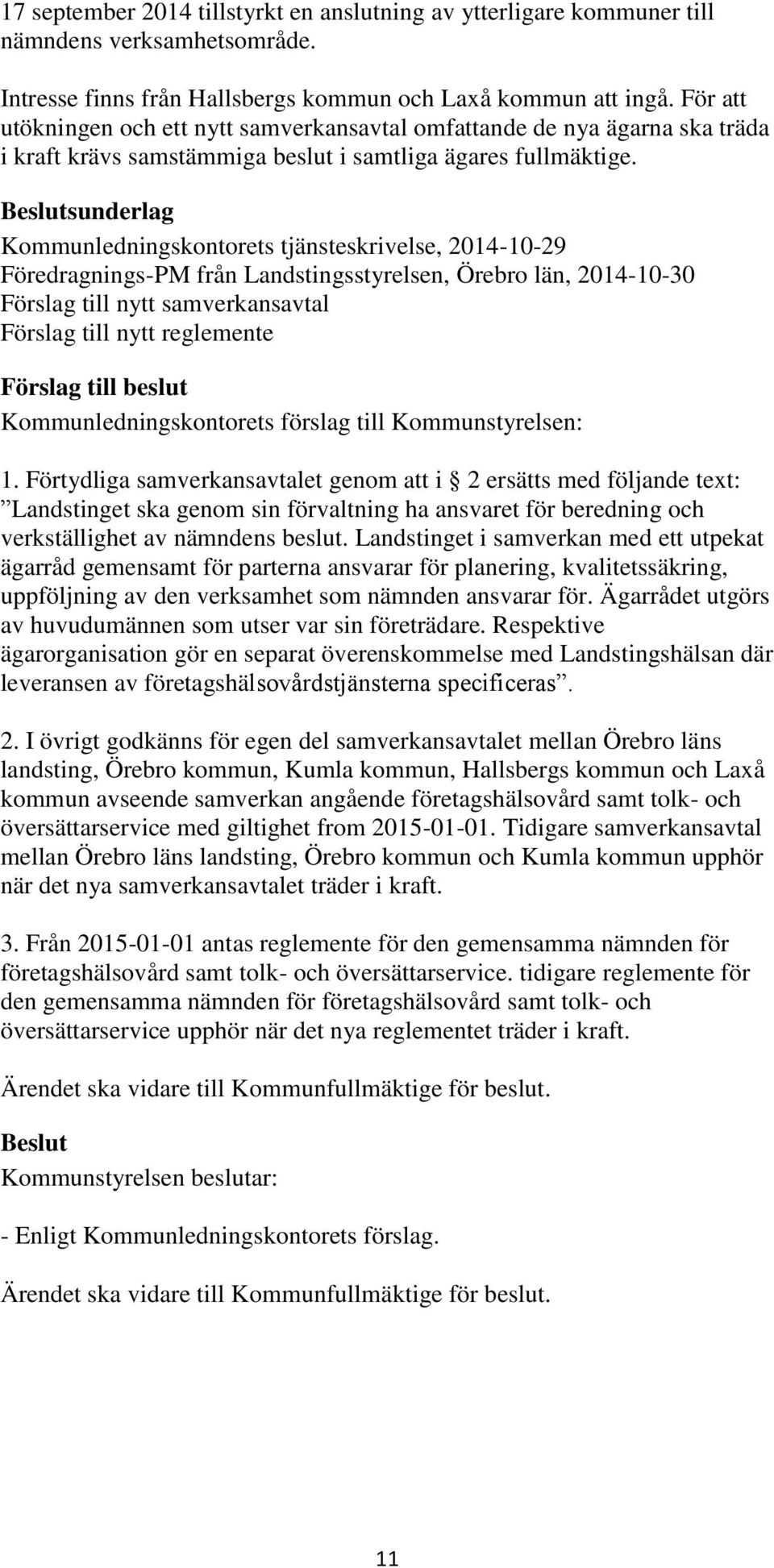 sunderlag Kommunledningskontorets tjänsteskrivelse, 2014-10-29 Föredragnings-PM från Landstingsstyrelsen, Örebro län, 2014-10-30 Förslag till nytt samverkansavtal Förslag till nytt reglemente 1.