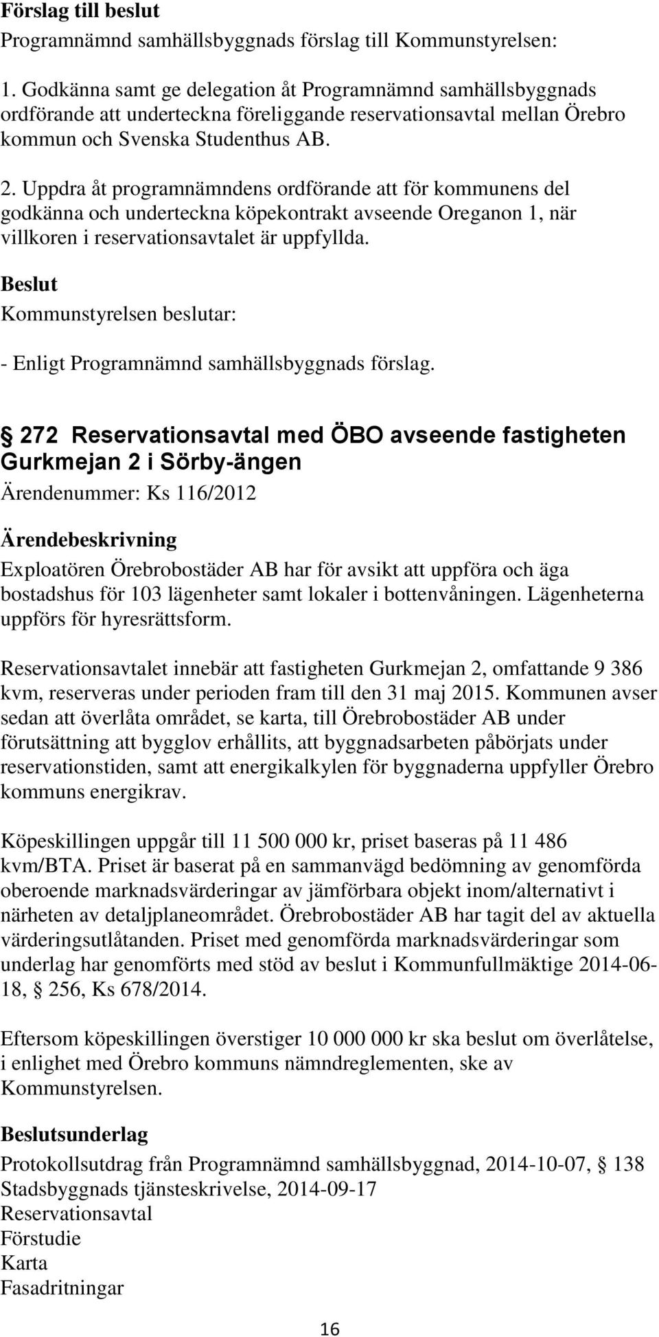 Uppdra åt programnämndens ordförande att för kommunens del godkänna och underteckna köpekontrakt avseende Oreganon 1, när villkoren i reservationsavtalet är uppfyllda.