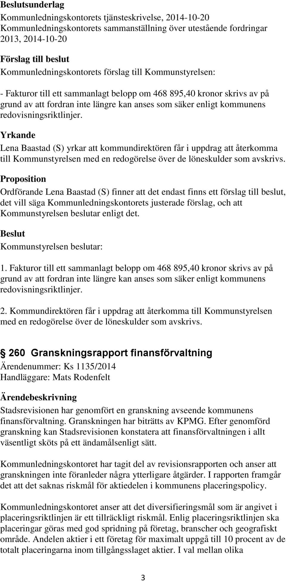 Yrkande Lena Baastad (S) yrkar att kommundirektören får i uppdrag att återkomma till Kommunstyrelsen med en redogörelse över de löneskulder som avskrivs.