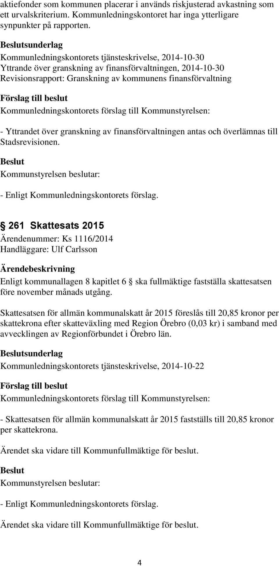 granskning av finansförvaltningen antas och överlämnas till Stadsrevisionen.