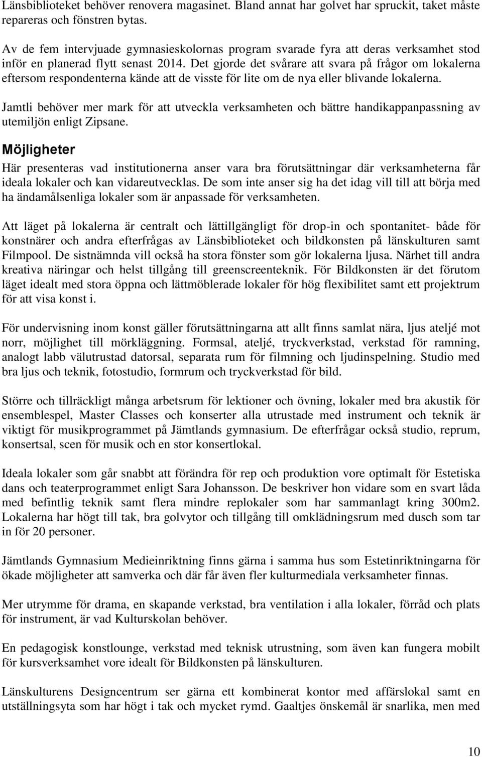 Det gjorde det svårare att svara på frågor om lokalerna eftersom respondenterna kände att de visste för lite om de nya eller blivande lokalerna.