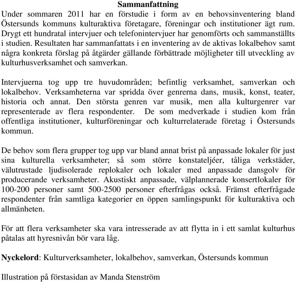 Resultaten har sammanfattats i en inventering av de aktivas lokalbehov samt några konkreta förslag på åtgärder gällande förbättrade möjligheter till utveckling av kulturhusverksamhet och samverkan.