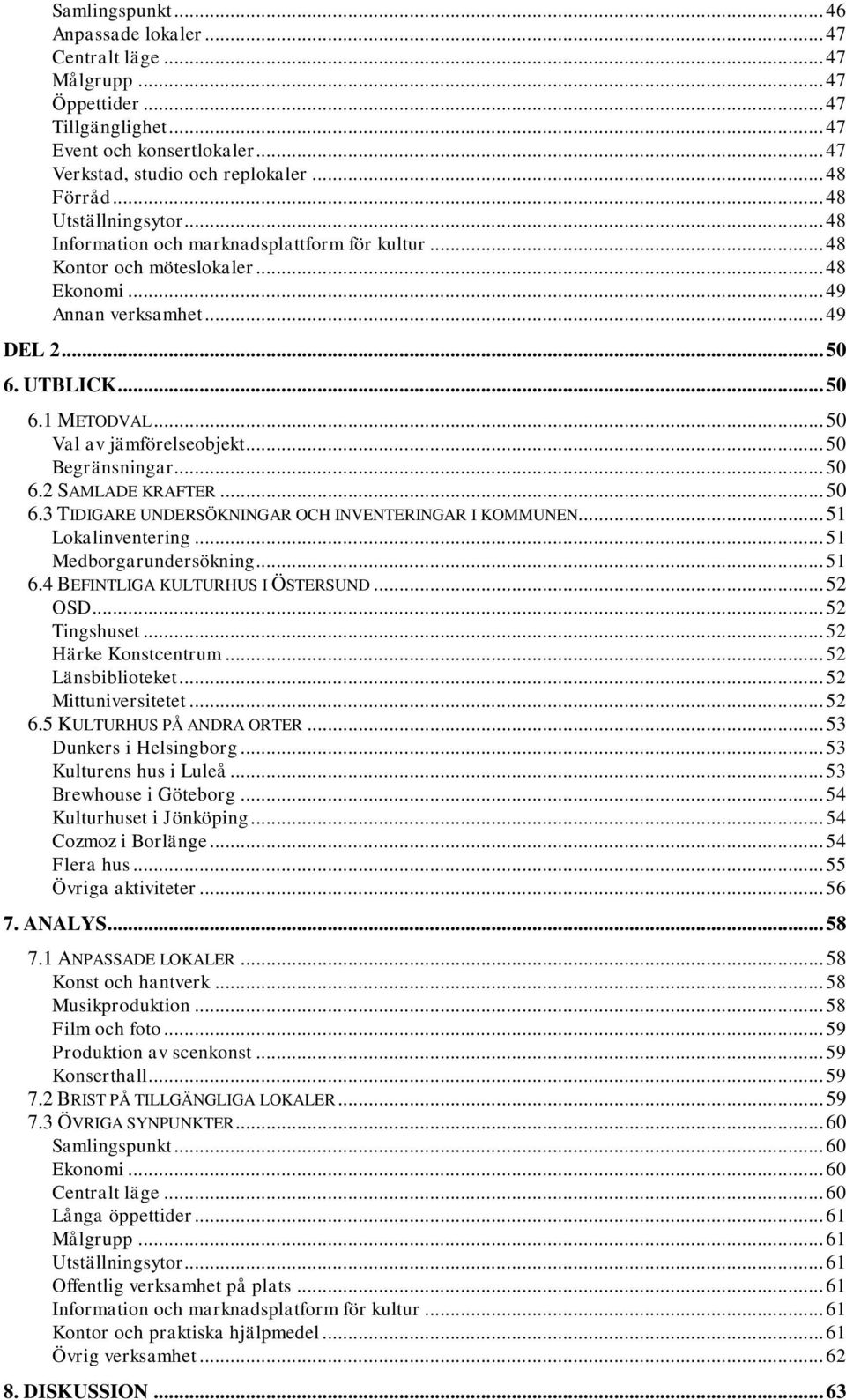 .. 50 Val av jämförelseobjekt... 50 Begränsningar... 50 6.2 SAMLADE KRAFTER... 50 6.3 TIDIGARE UNDERSÖKNINGAR OCH INVENTERINGAR I KOMMUNEN... 51 Lokalinventering... 51 Medborgarundersökning... 51 6.