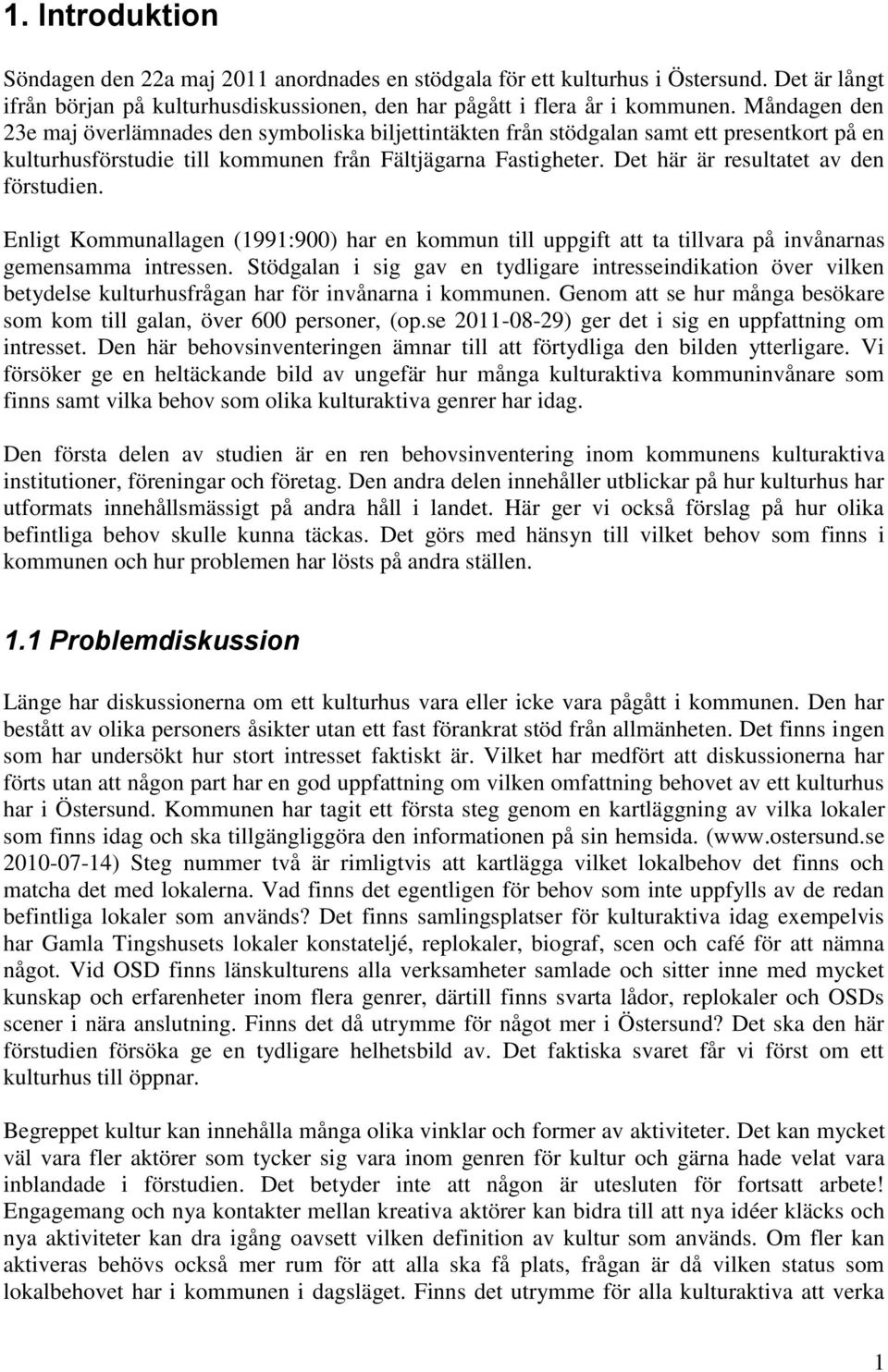 Det här är resultatet av den förstudien. Enligt Kommunallagen (1991:900) har en kommun till uppgift att ta tillvara på invånarnas gemensamma intressen.