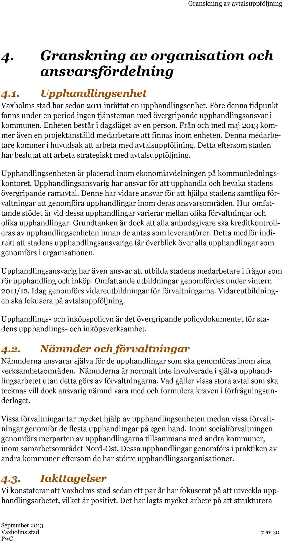 Från och med maj 2013 kommer även en projektanställd medarbetare att finnas inom enheten. Denna medarbetare kommer i huvudsak att arbeta med avtalsuppföljning.