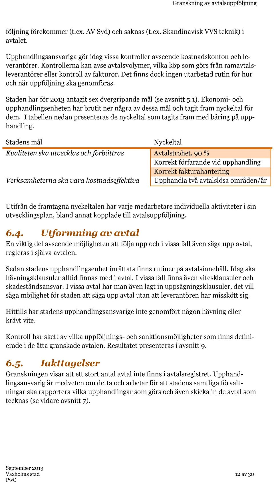 Staden har för 2013 antagit sex övergripande mål (se avsnitt 5.1). Ekonomi- och upphandlingsenheten har brutit ner några av dessa mål och tagit fram nyckeltal för dem.