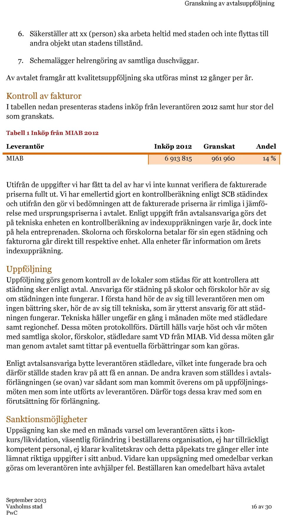 Tabell 1 Inköp från MIAB 2012 Leverantör Inköp 2012 Granskat Andel MIAB 6 913 815 961 960 14 % Utifrån de uppgifter vi har fått ta del av har vi inte kunnat verifiera de fakturerade priserna fullt ut.