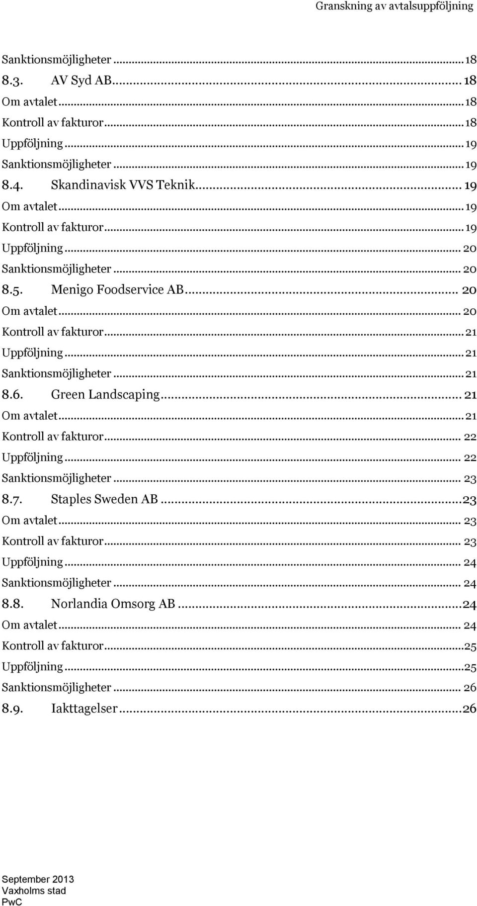 .. 21 8.6. Green Landscaping... 21 Om avtalet... 21 Kontroll av fakturor... 22 Uppföljning... 22 Sanktionsmöjligheter... 23 8.7. Staples Sweden AB... 23 Om avtalet... 23 Kontroll av fakturor.