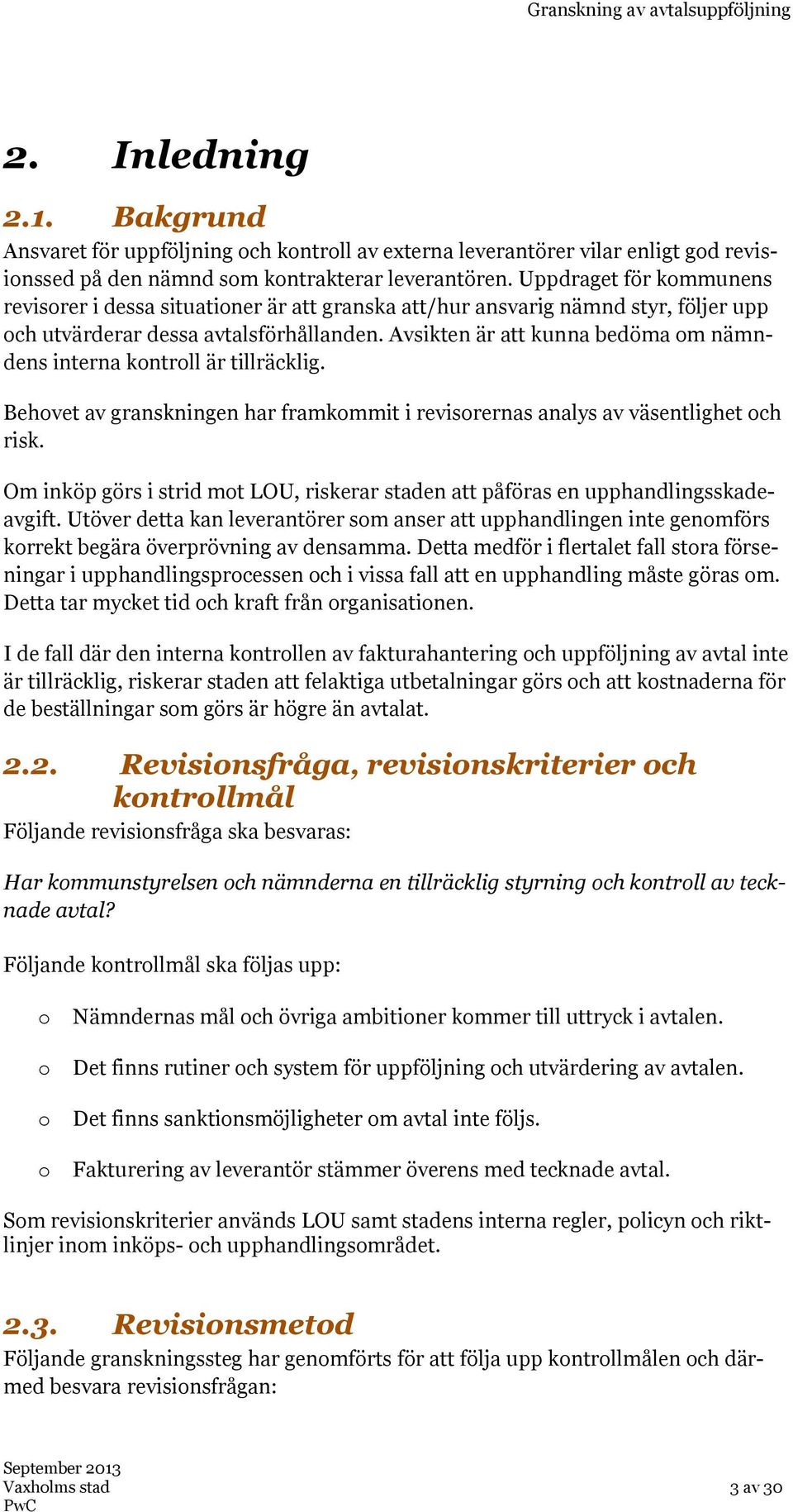 Avsikten är att kunna bedöma om nämndens interna kontroll är tillräcklig. Behovet av granskningen har framkommit i revisorernas analys av väsentlighet och risk.