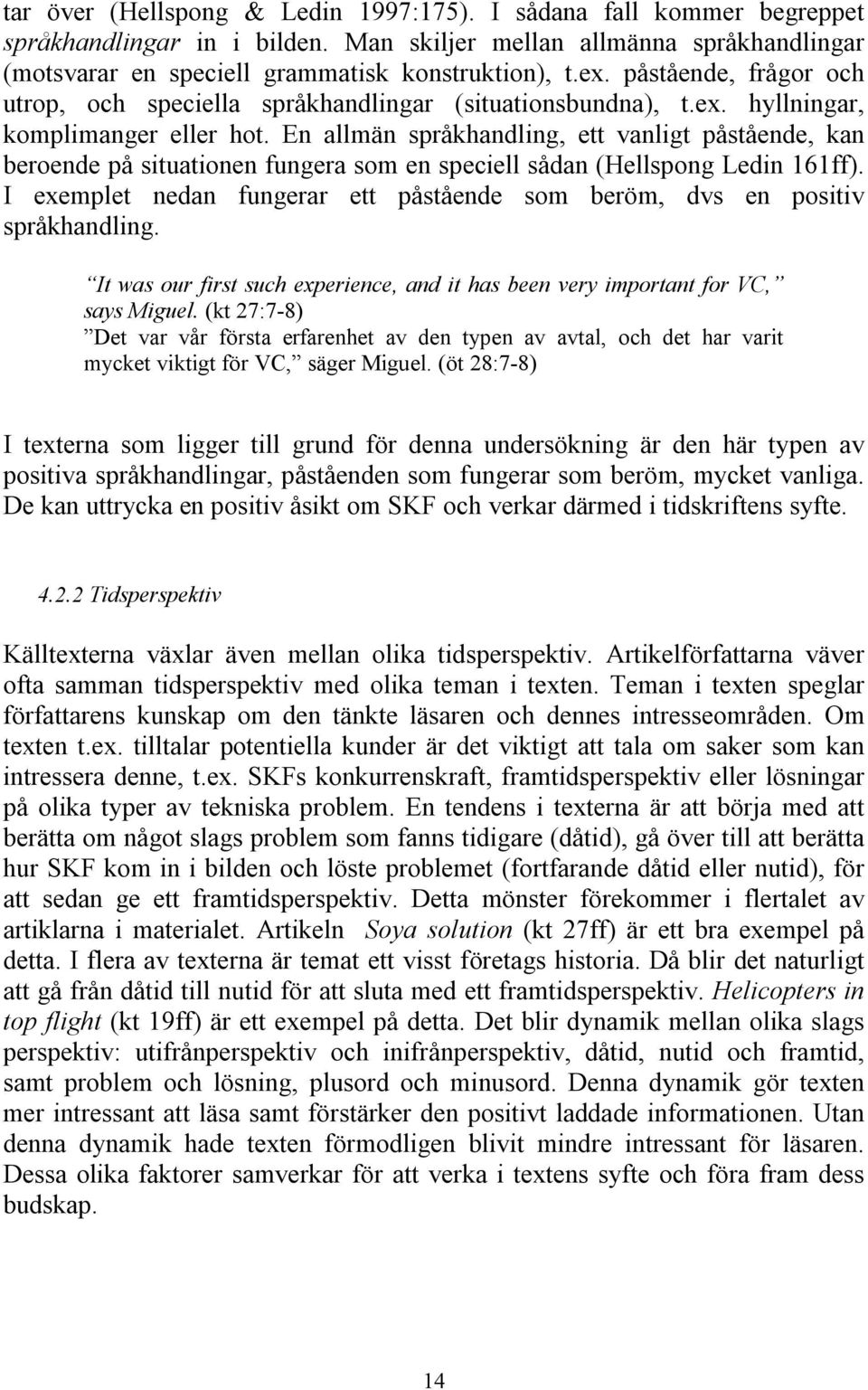 En allmän språkhandling, ett vanligt påstående, kan beroende på situationen fungera som en speciell sådan (Hellspong Ledin 161ff).