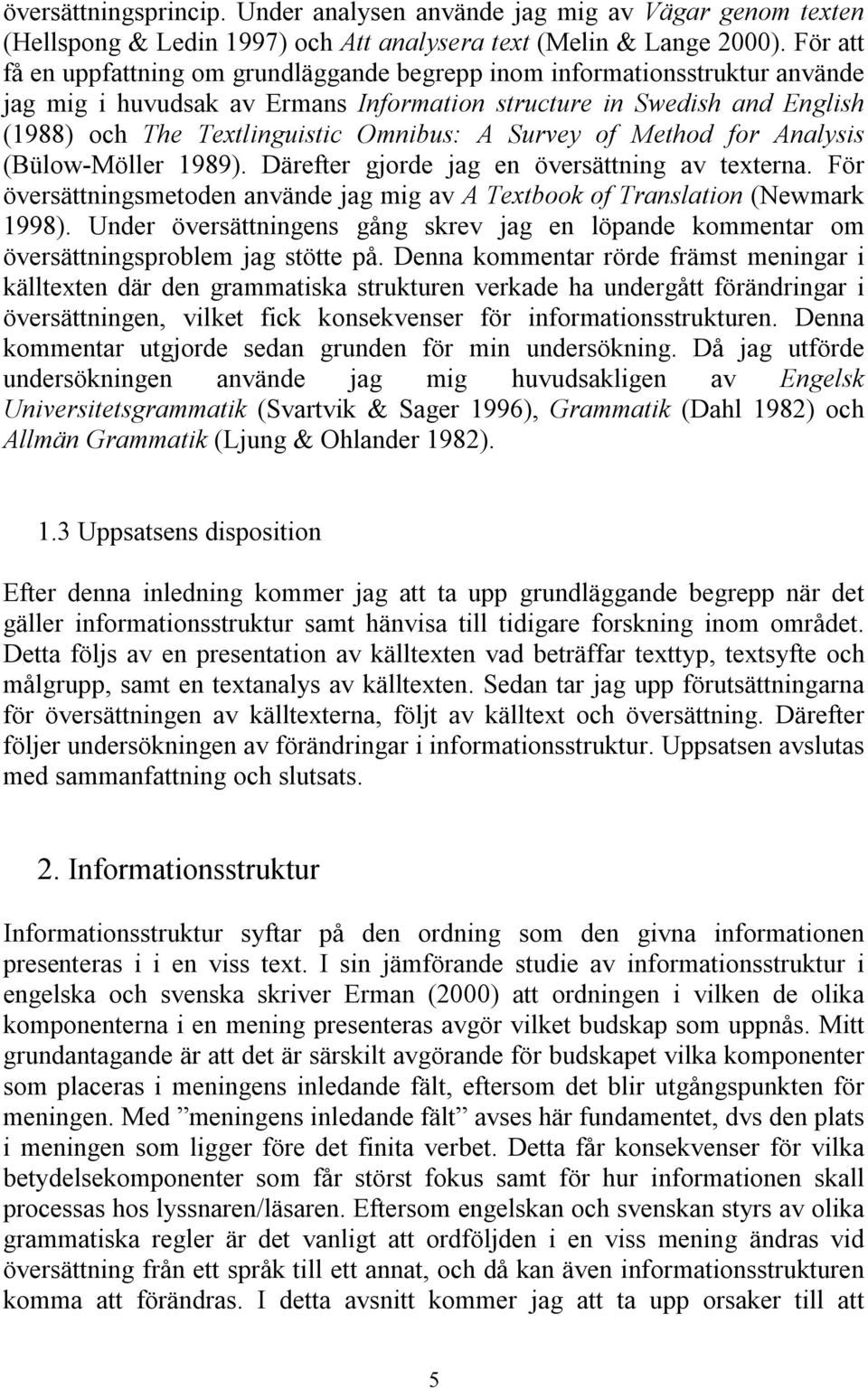 Survey of Method for Analysis (Bülow-Möller 1989). Därefter gjorde jag en översättning av texterna. För översättningsmetoden använde jag mig av A Textbook of Translation (Newmark 1998).